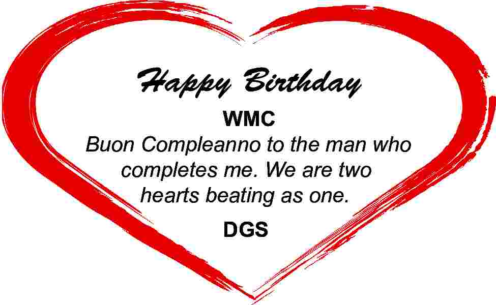 Happy Birthday <br>WMC <br>Buon Compleanno Happy Birthday WMC Buon Compleanno to the man who completes me. We are two hearts beating as one. DGS